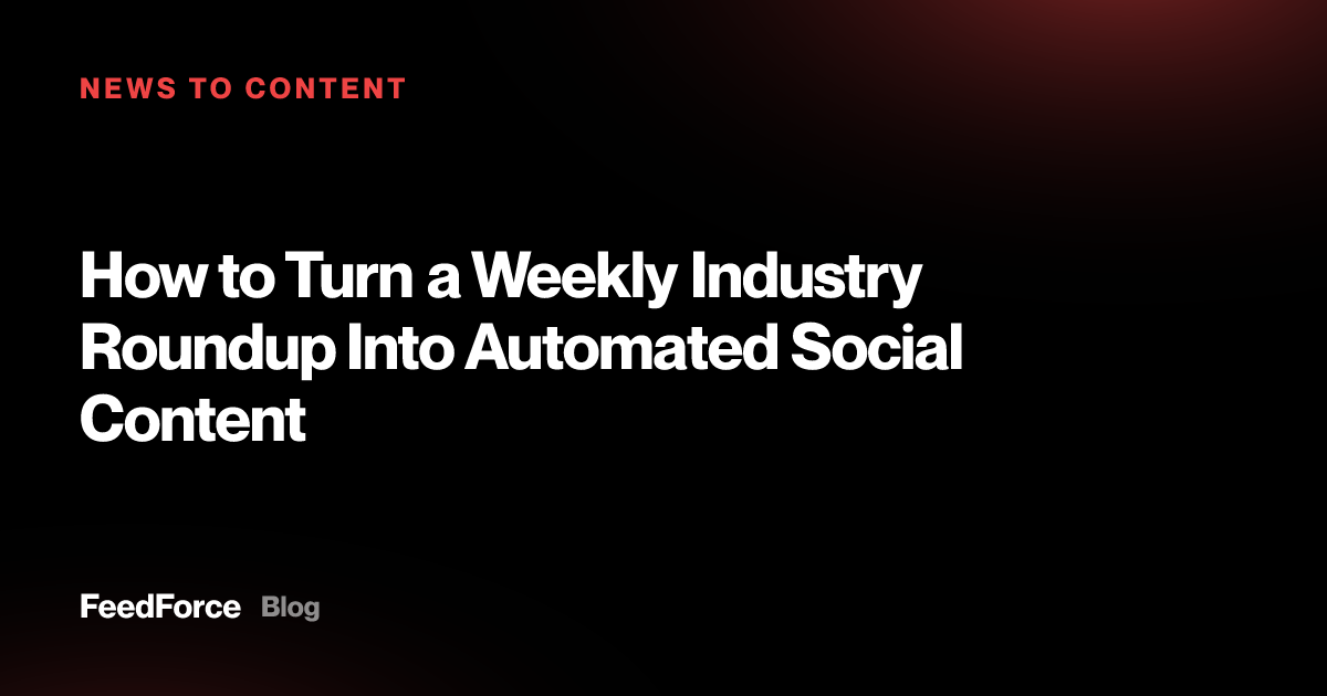How to Turn a Weekly Industry Roundup Into Automated Social Content