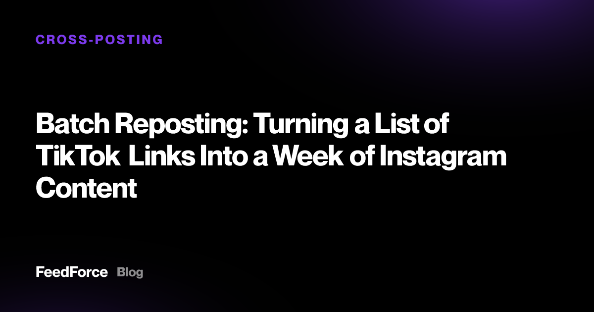 Batch Reposting: Turning a List of TikTok Links Into a Week of Instagram Content