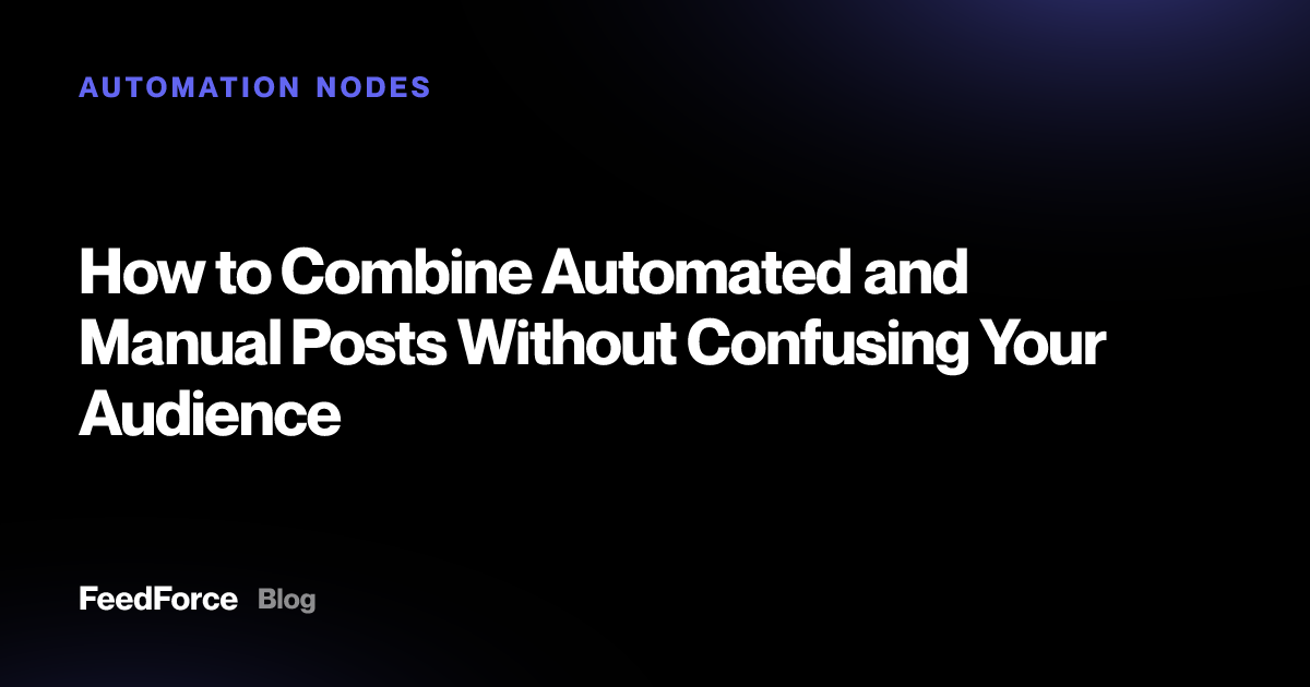 How to Combine Automated and Manual Posts Without Confusing Your Audience