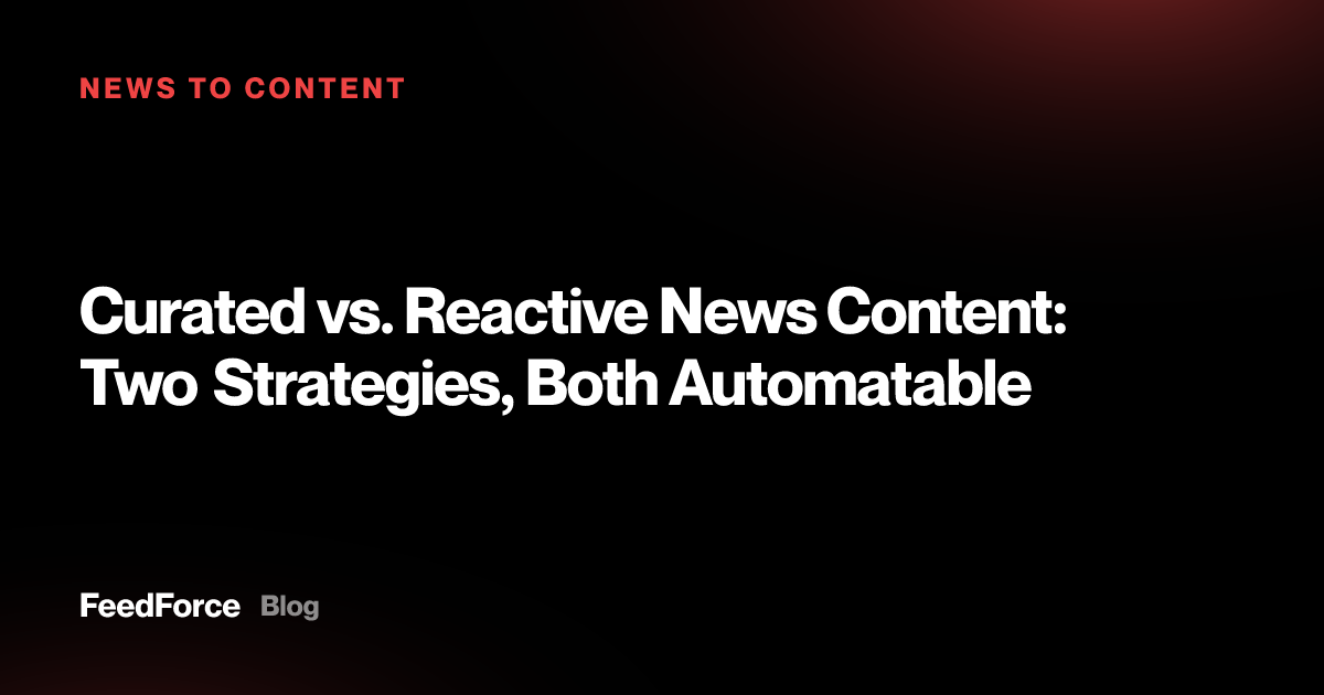 Curated vs. Reactive News Content: Two Strategies, Both Automatable