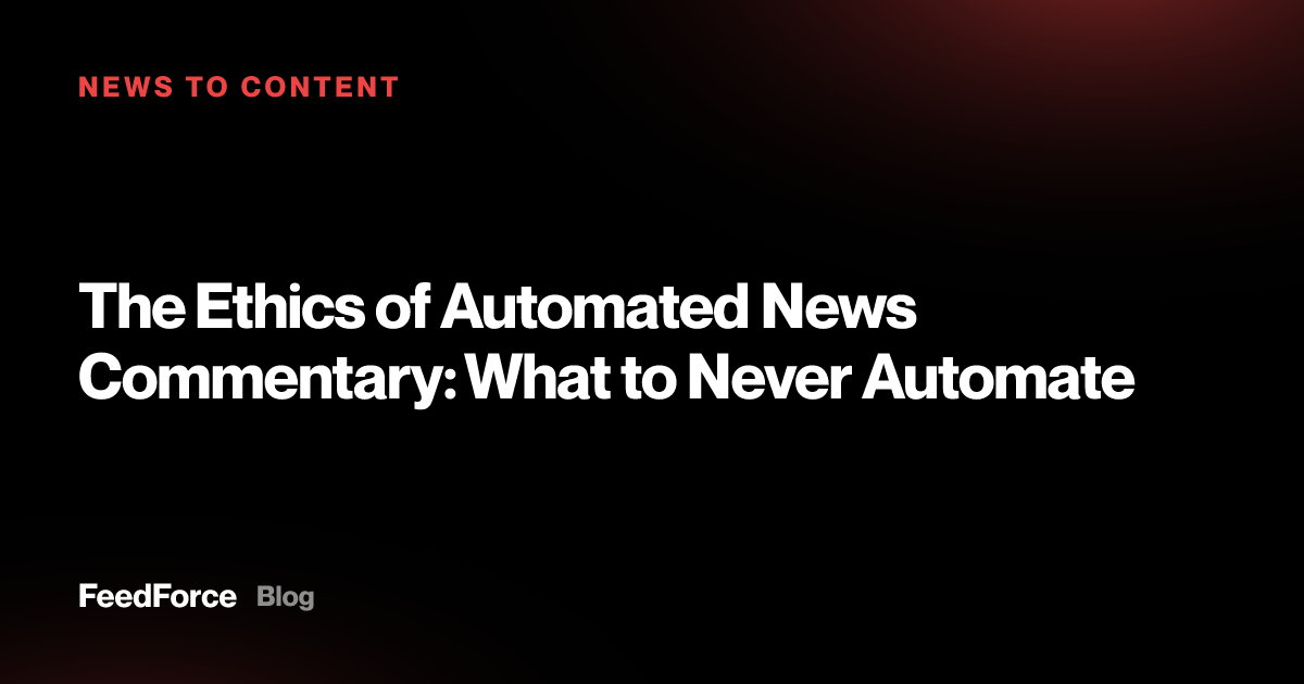 The Ethics of Automated News Commentary: What to Never Automate