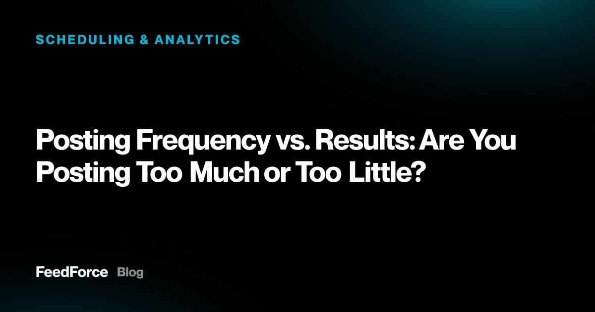 Posting Frequency vs. Results: Are You Posting Too Much or Too Little?