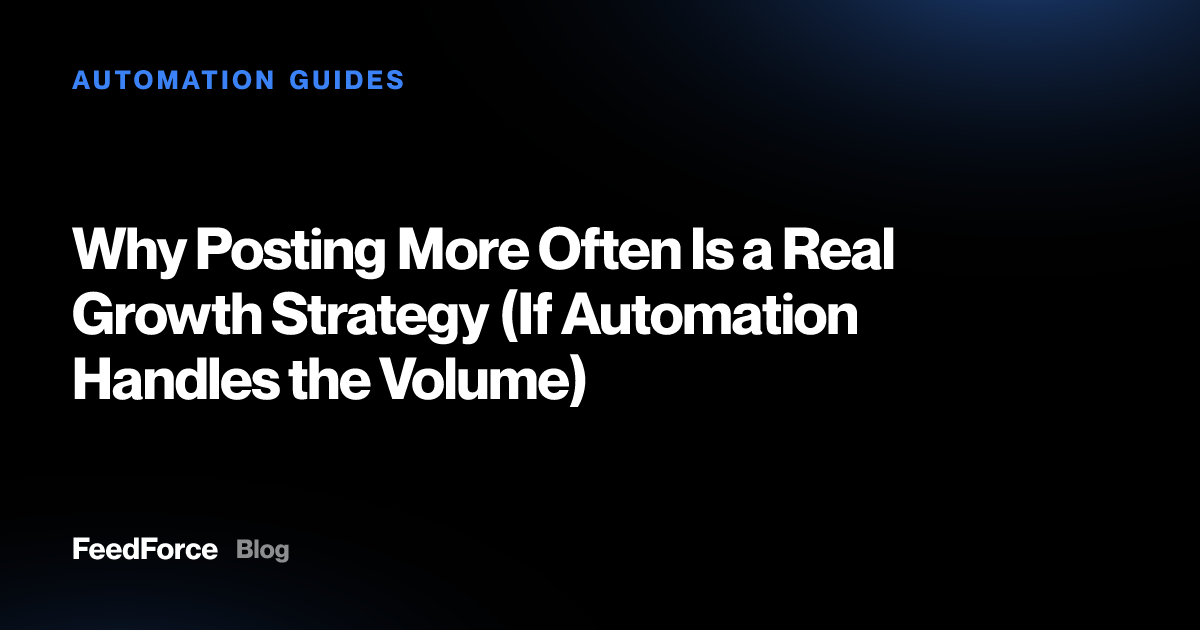 Why Posting More Often Is a Real Growth Strategy (If Automation Handles the Volume)