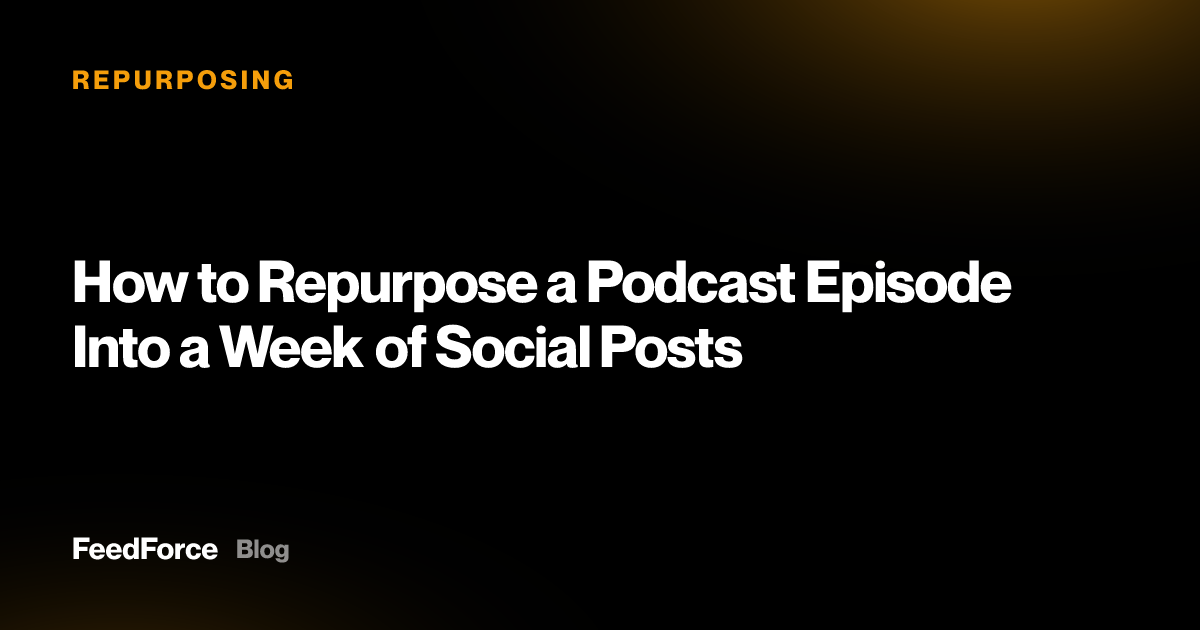 How to Repurpose a Podcast Episode Into a Week of Social Posts