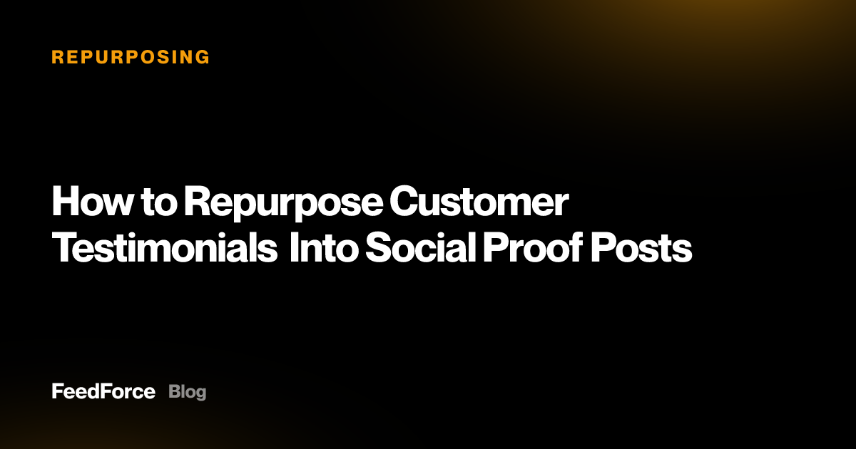How to Repurpose Customer Testimonials Into Social Proof Posts