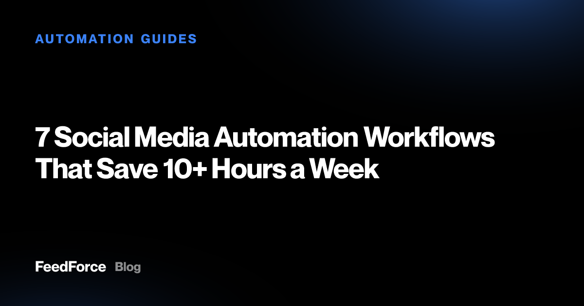 7 Social Media Automation Workflows That Save 10+ Hours a Week